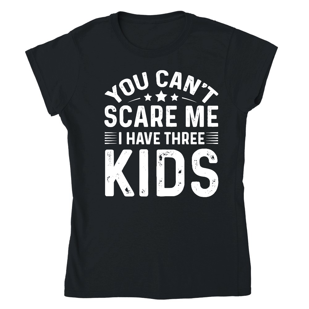 You Can't Scare Me I Have Three Kids