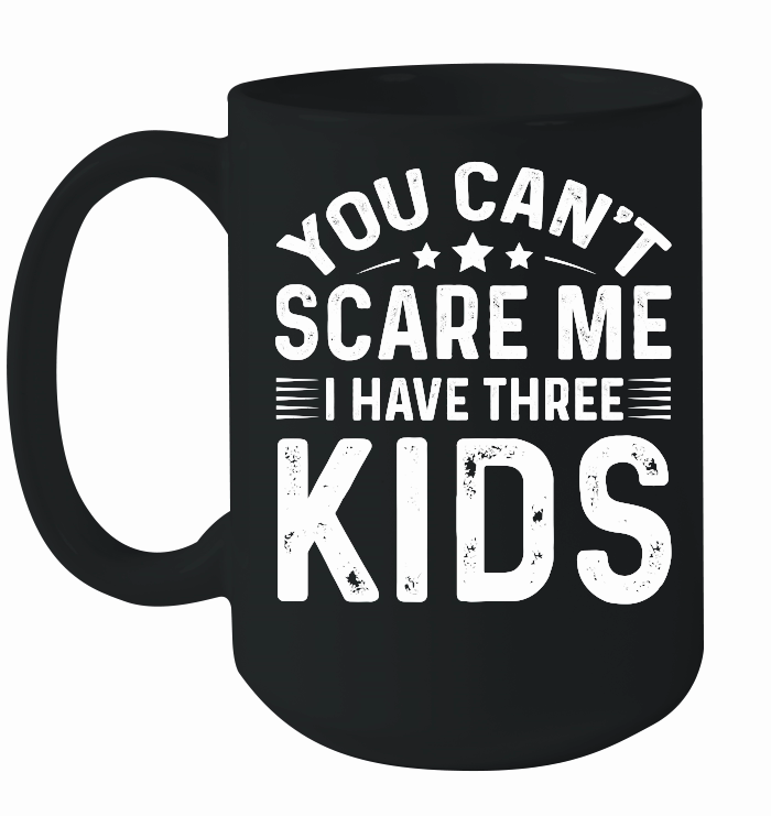 You Can't Scare Me I Have Three Kids