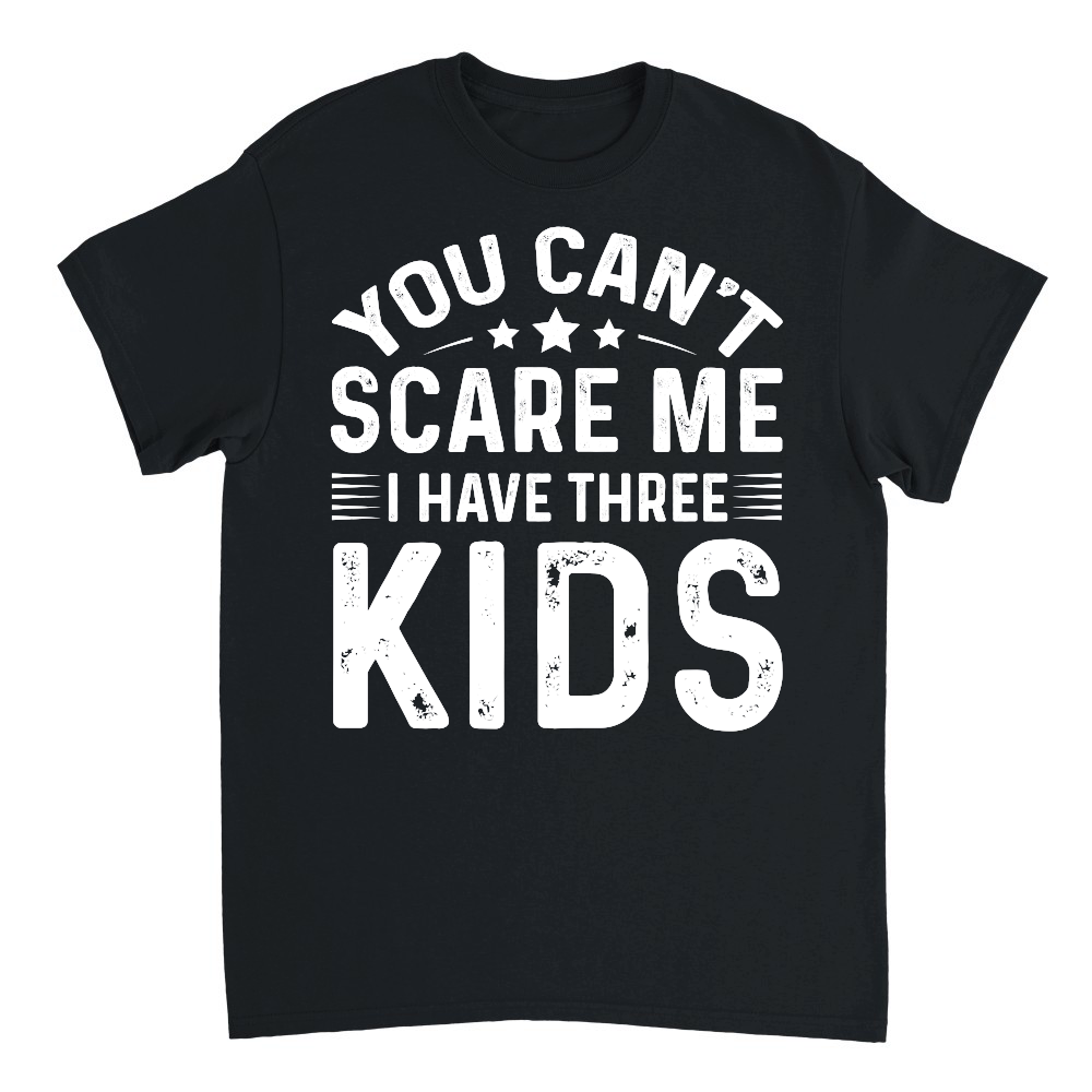 You Can't Scare Me I Have Three Kids