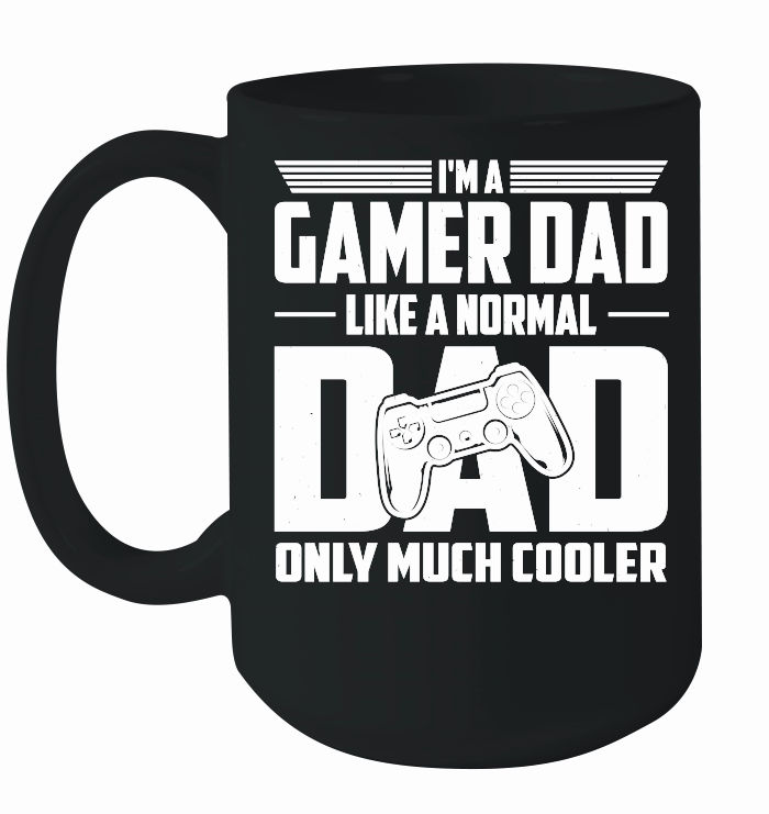 I'm A Gamer Dad Like A Normal Dad Only Much Cooler