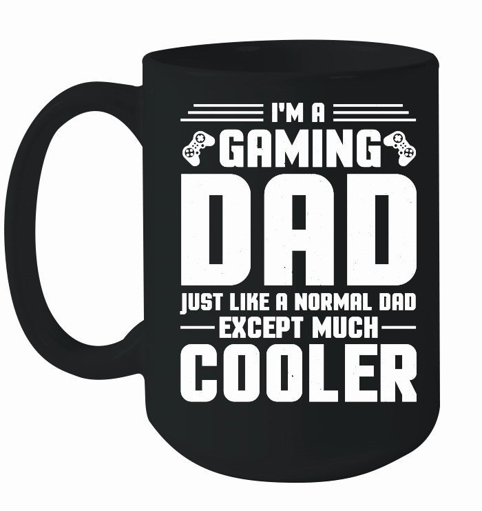 I'm a Gaming Dad Just Like a Normal Dad Except Much Cooler