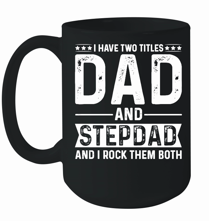 I Have Two Titles Dad And Stepdad And i Rock Them Both