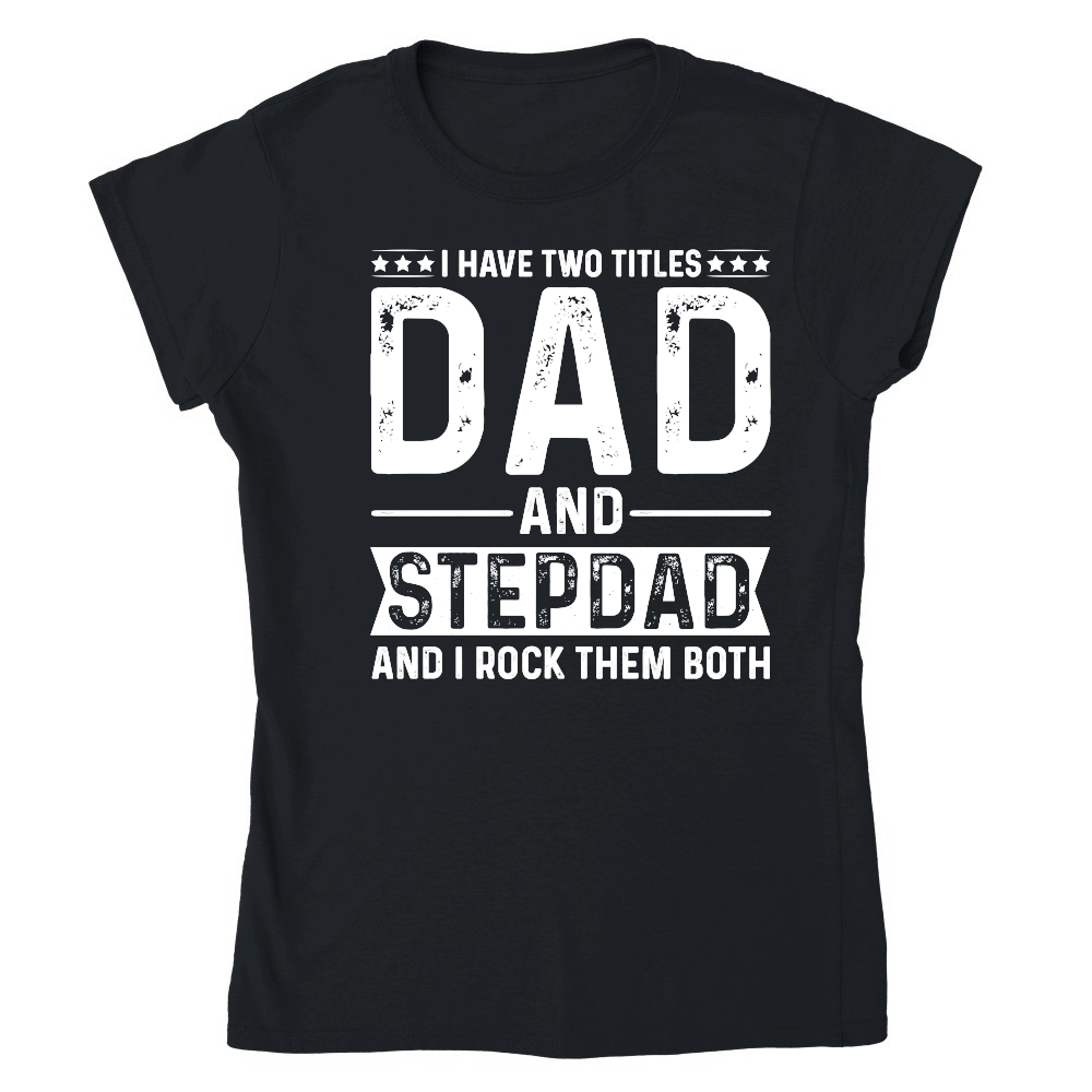 I Have Two Titles Dad And Stepdad And i Rock Them Both