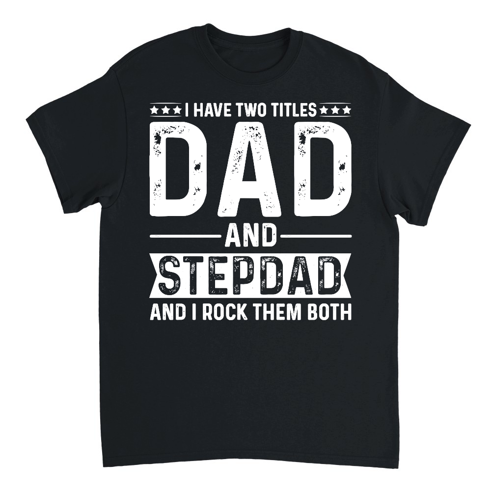 I Have Two Titles Dad And Stepdad And i Rock Them Both