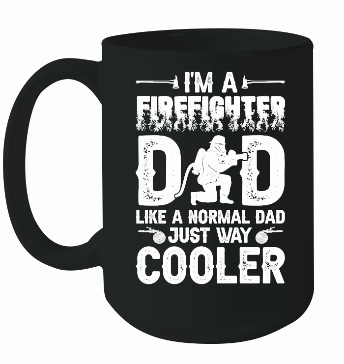 I'm a Firefighter Dad Like a Normal Dad Just Way Cooler 01