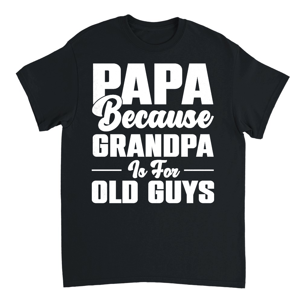 PAPA Because GRANDPA is for old Guys