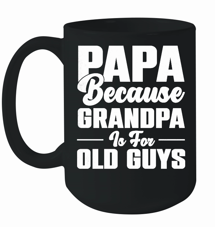 PAPA Because GRANDPA is for old Guys