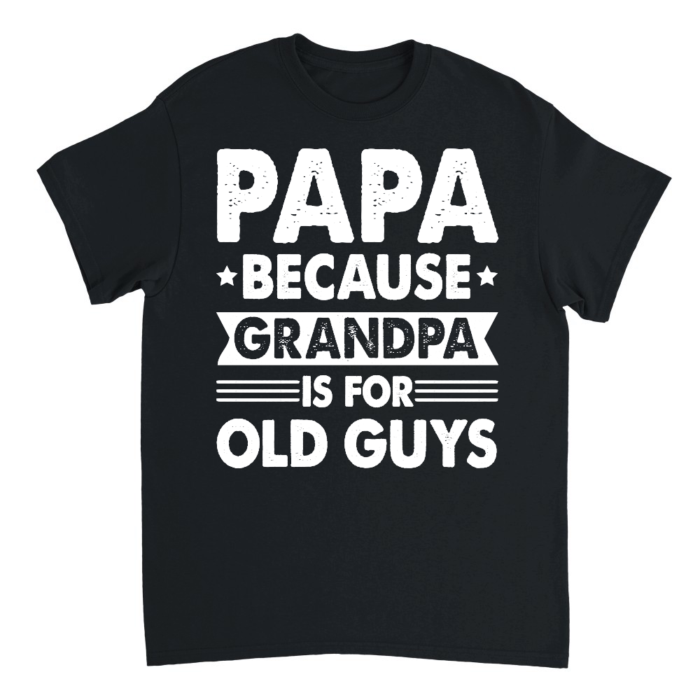 PAPA Because GRANDPA is for Old Guys