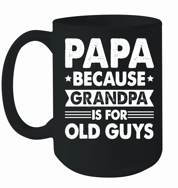 PAPA Because GRANDPA is for Old Guys