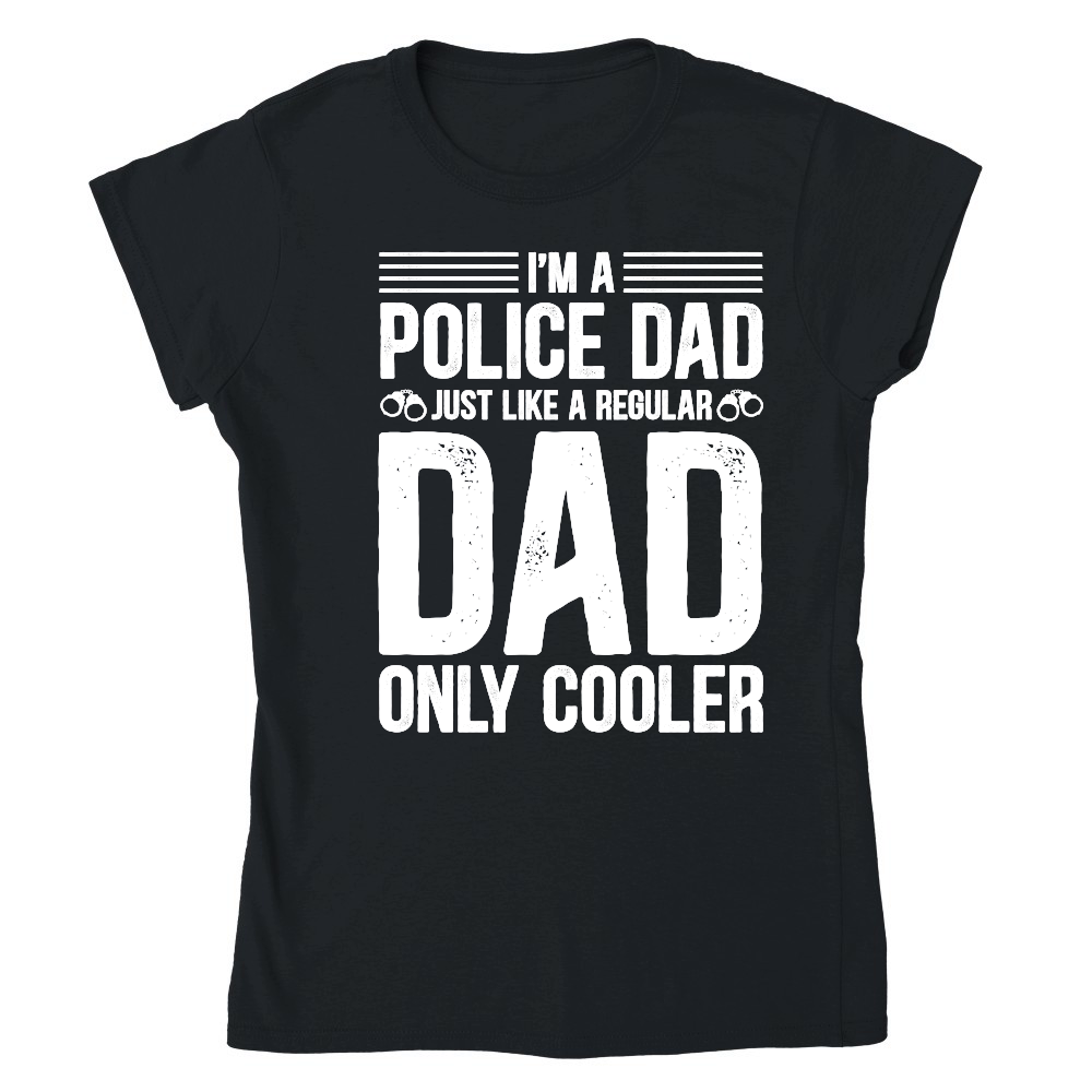 I'm A Police Dad Just Like A Regular Dad Only Cooler