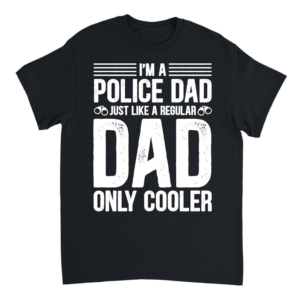 I'm A Police Dad Just Like A Regular Dad Only Cooler