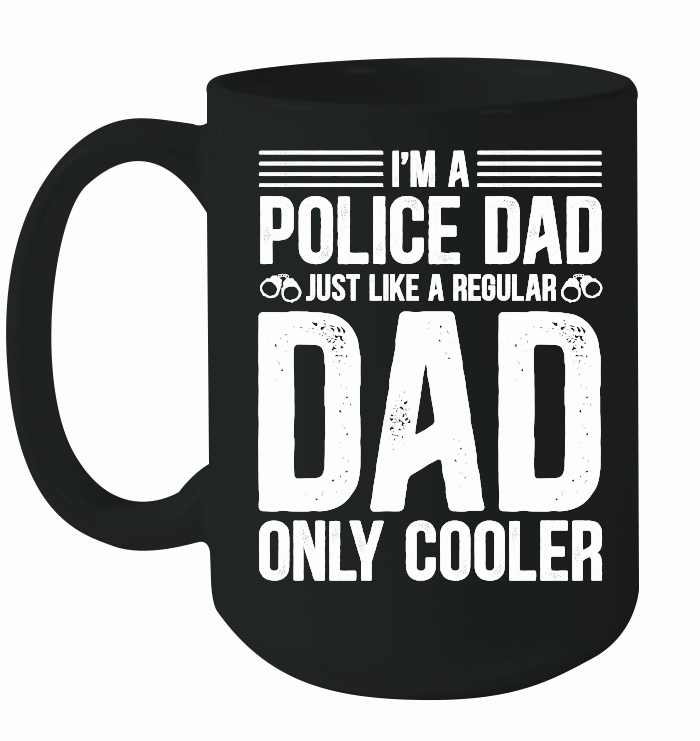 I'm A Police Dad Just Like A Regular Dad Only Cooler