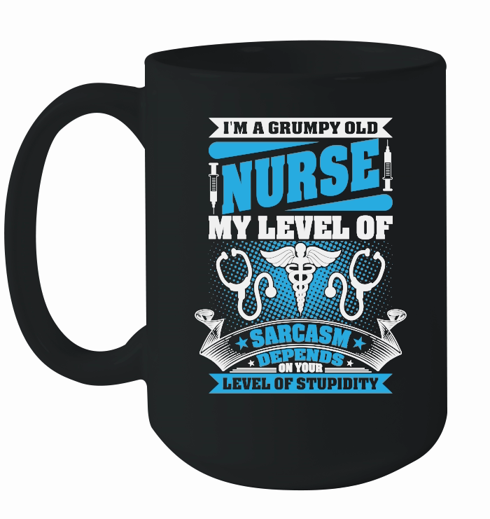 I'm a grumpy old Nurse my level of sarcasm depends on your level of stupidity