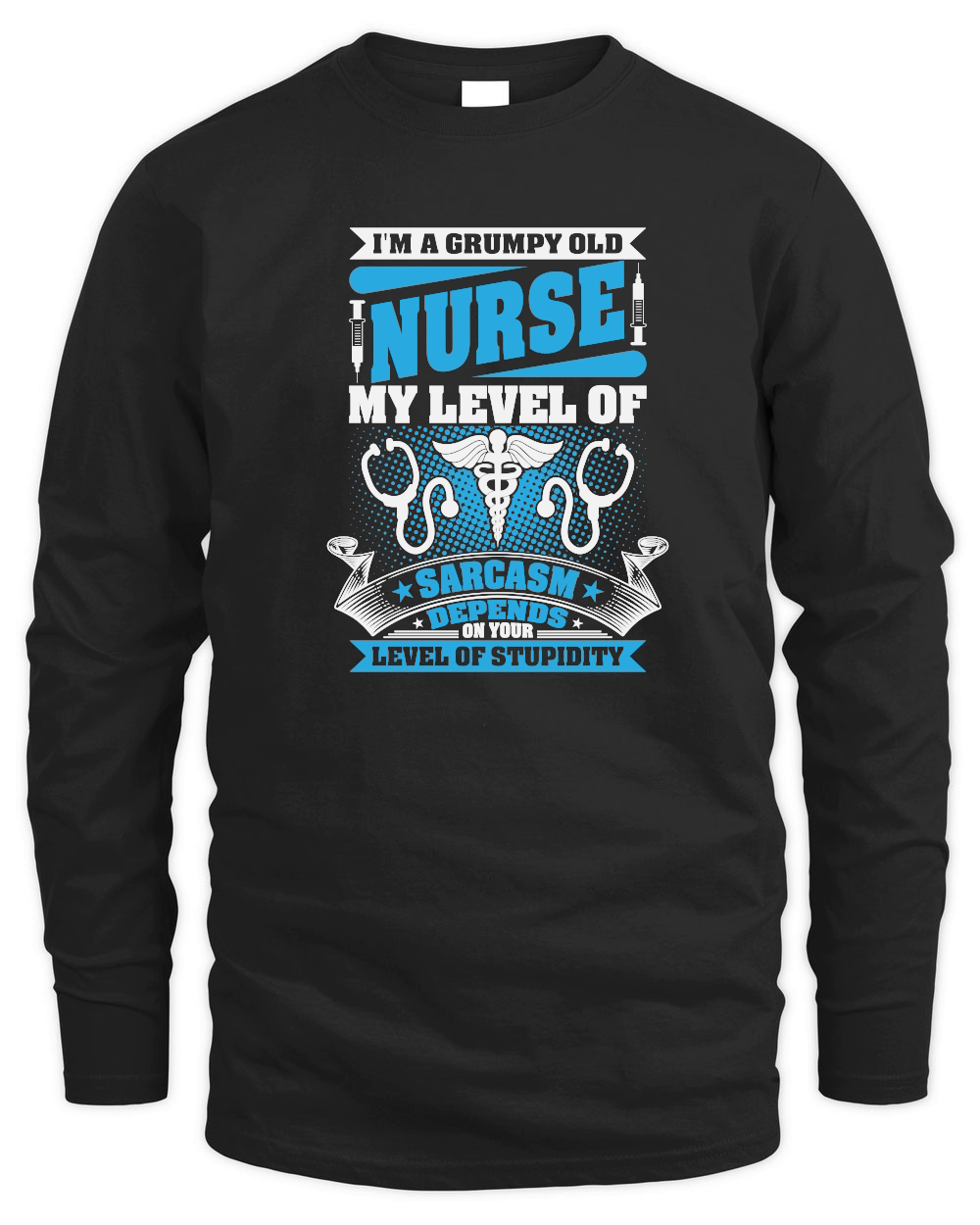 I'm a grumpy old Nurse my level of sarcasm depends on your level of stupidity