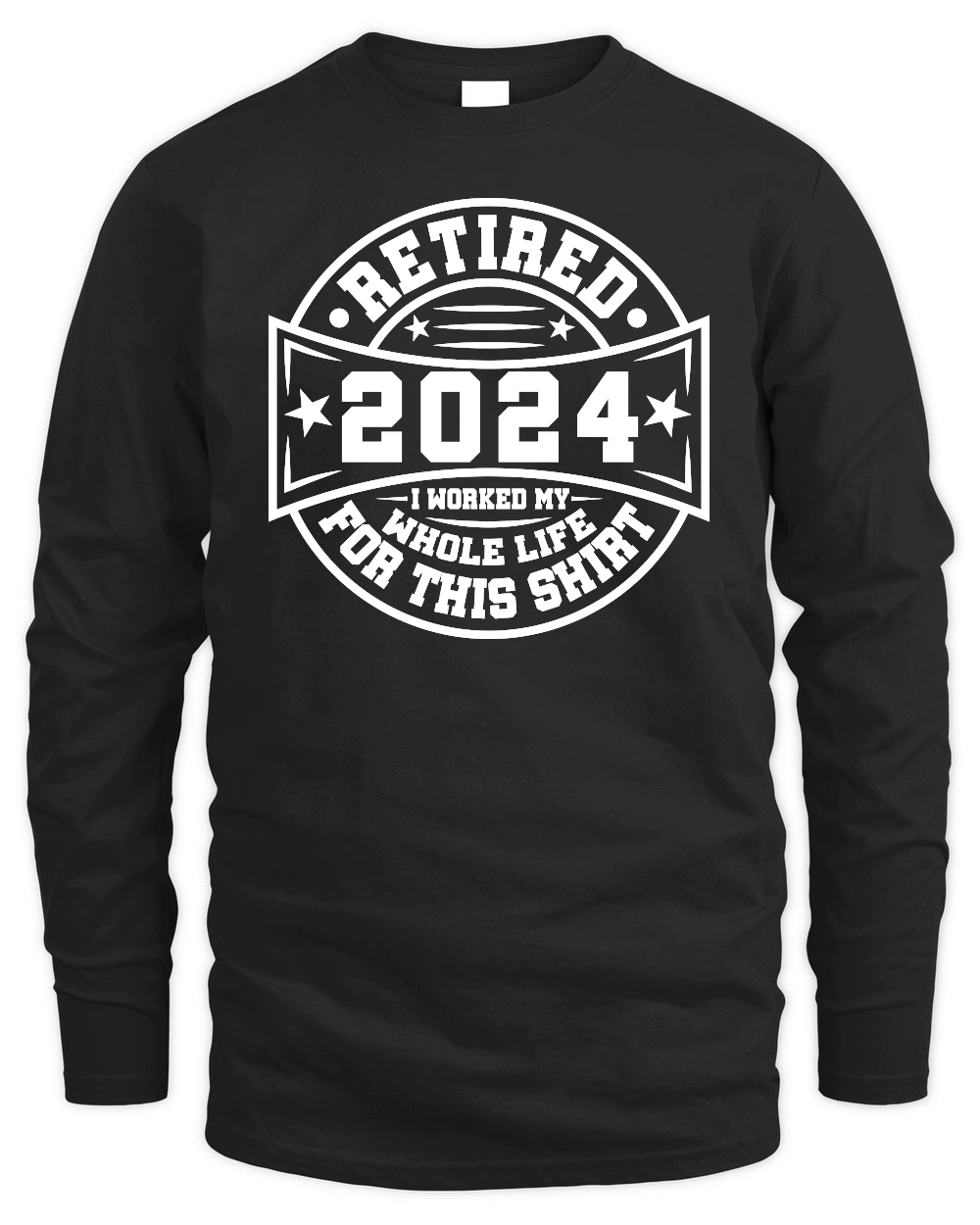 Retired 2024 i worked my whole life for this shirt tshirt design