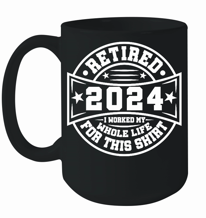 Retired 2024 i worked my whole life for this shirt tshirt design