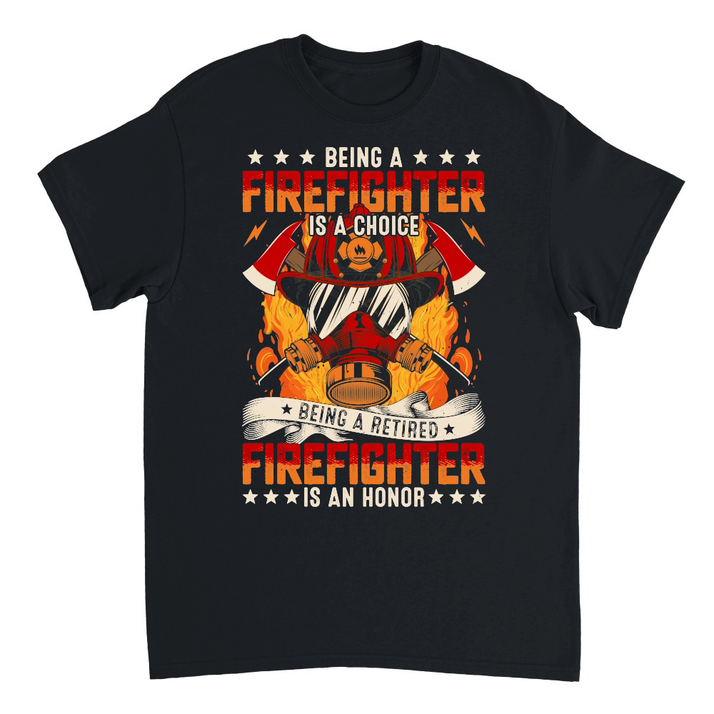 Being a Firefighter is a choice Being a Retired Firefighter is an Honor