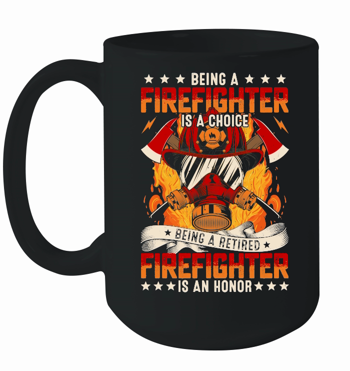 Being a Firefighter is a choice Being a Retired Firefighter is an Honor