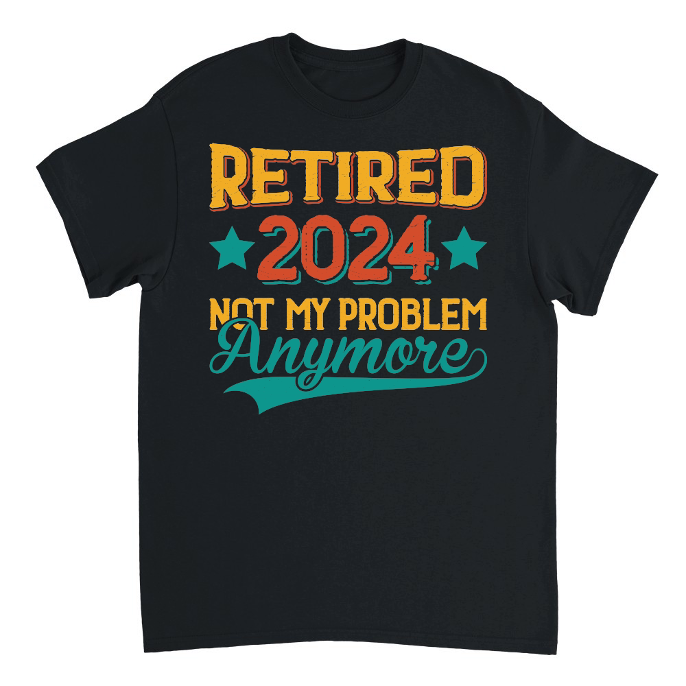 Retired 2024 Not My Problem Anymore