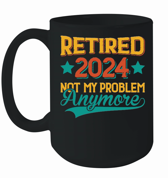 Retired 2024 Not My Problem Anymore