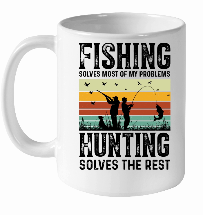 Fishing Solves Most Of My Problems Hunting Solves The Rest