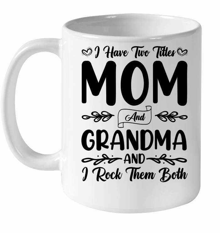 I Have Two Titles Mom And Grandma And I Rock Them Both