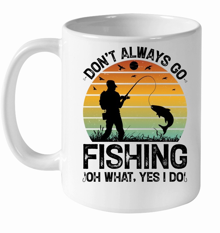 Don't Always go Fishing Oh What Yes I Do