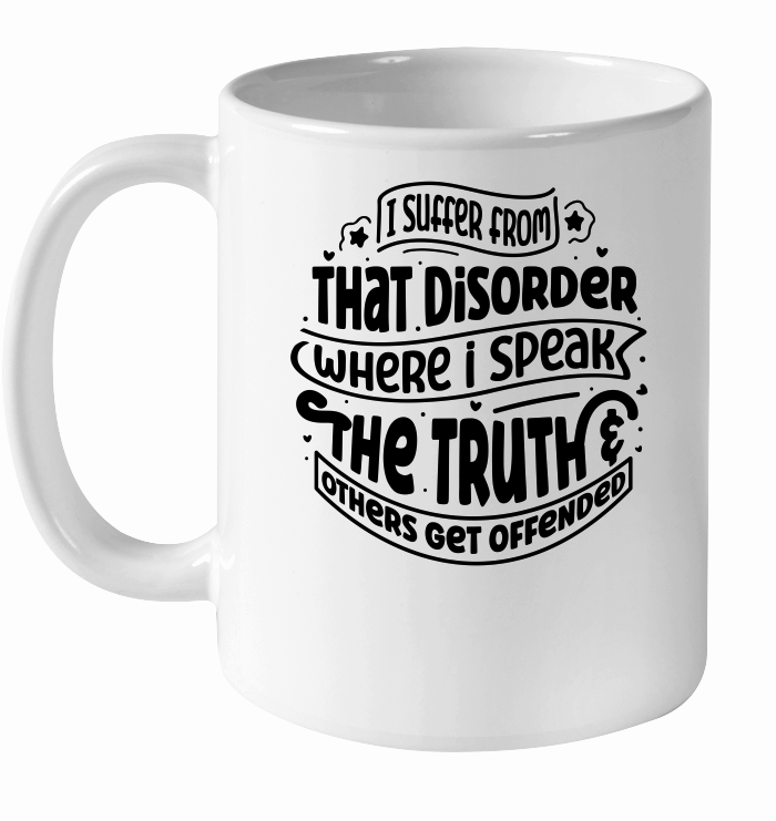 I suffer from that disorder where i speak the truth & others get offended 01