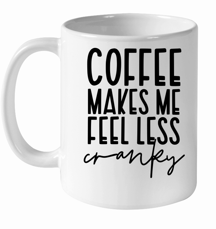 Coffee makes me feel less cranky