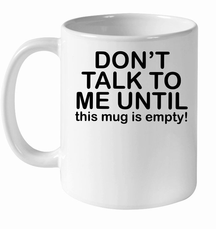 Don't talk to me until this mug is empty