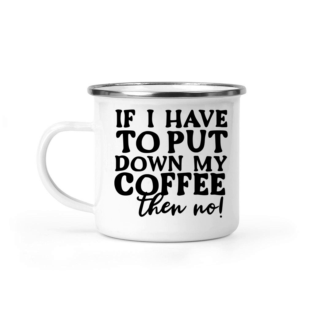 If I have to put down my coffee then no