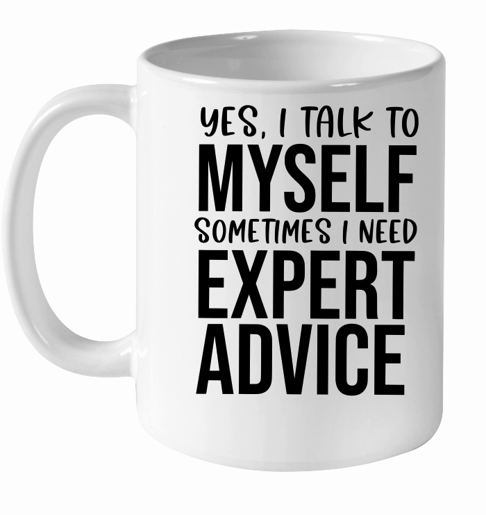 Yes I talk to myself sometimes I need expert advice