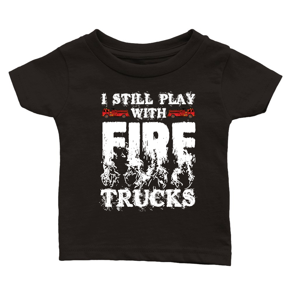 I Still Play With Fire Trucks Firefighter