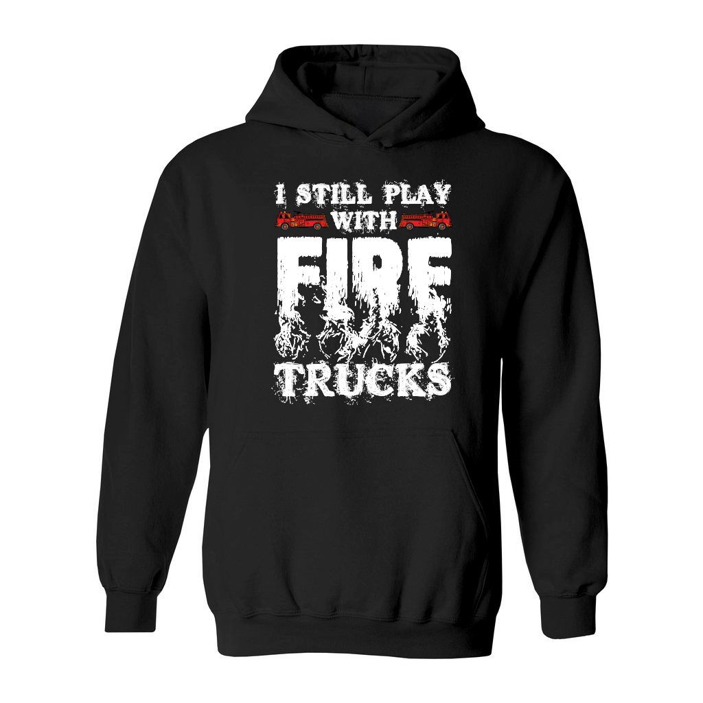 I Still Play With Fire Trucks Firefighter