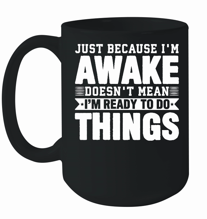 Just Because I'm Awake Doesn't Mean I'm Ready to Do Things