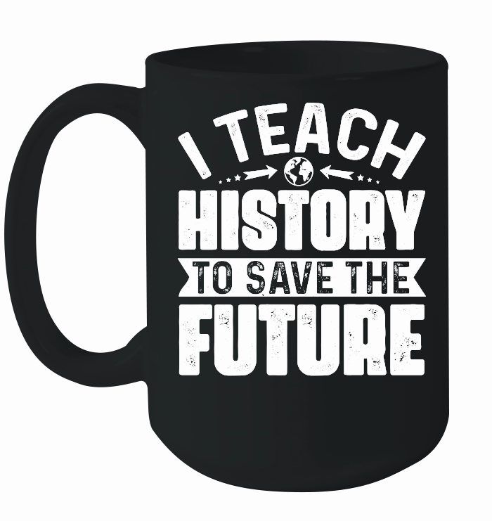 I Teach History To Save The Future