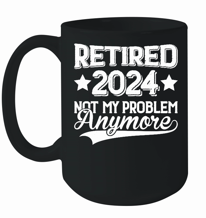 Retired 2024 Not My Problem Anymore