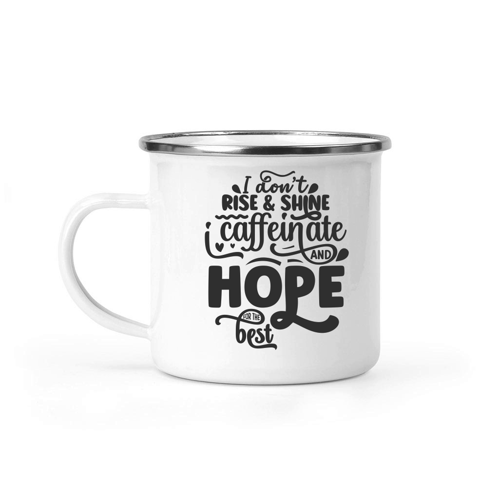 I don't rise and shine i caffeinate and hope for the best 01