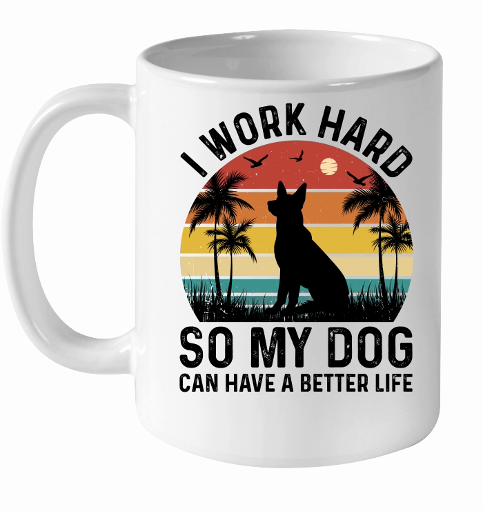 I Work Hard So My Dog Can Have A Better Life