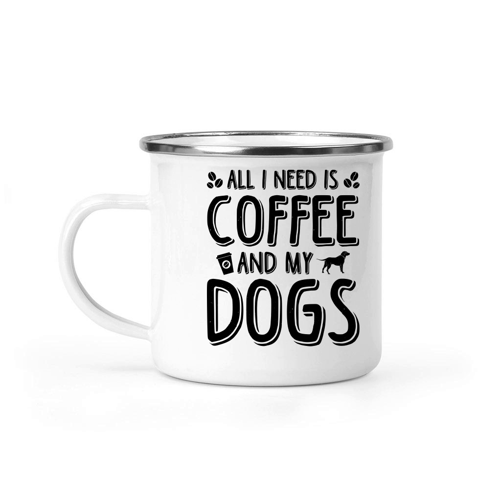 All I Need Coffee And My Dogs