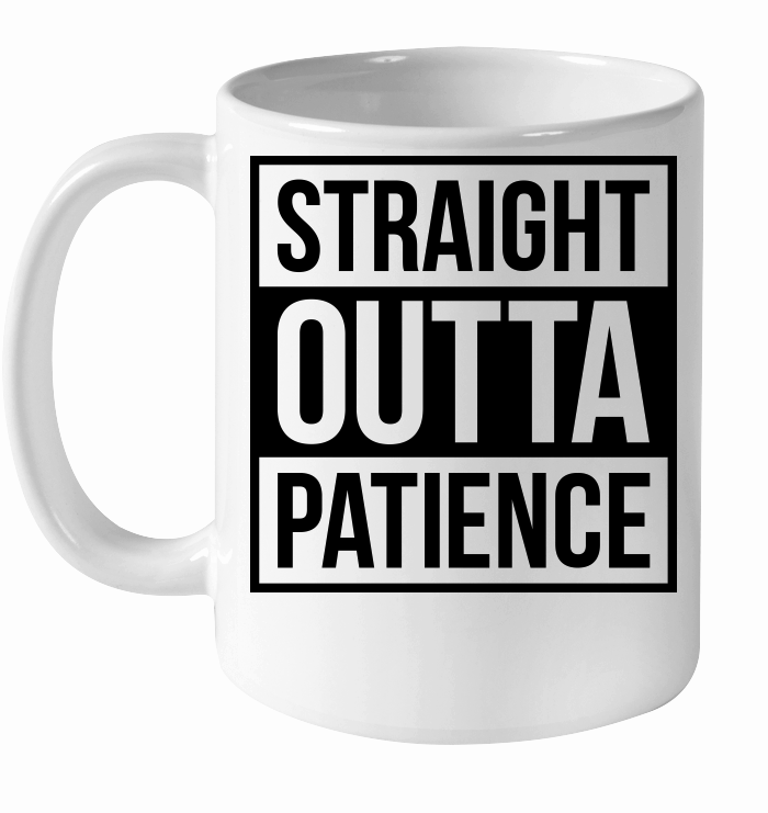 Straight Outta Patience