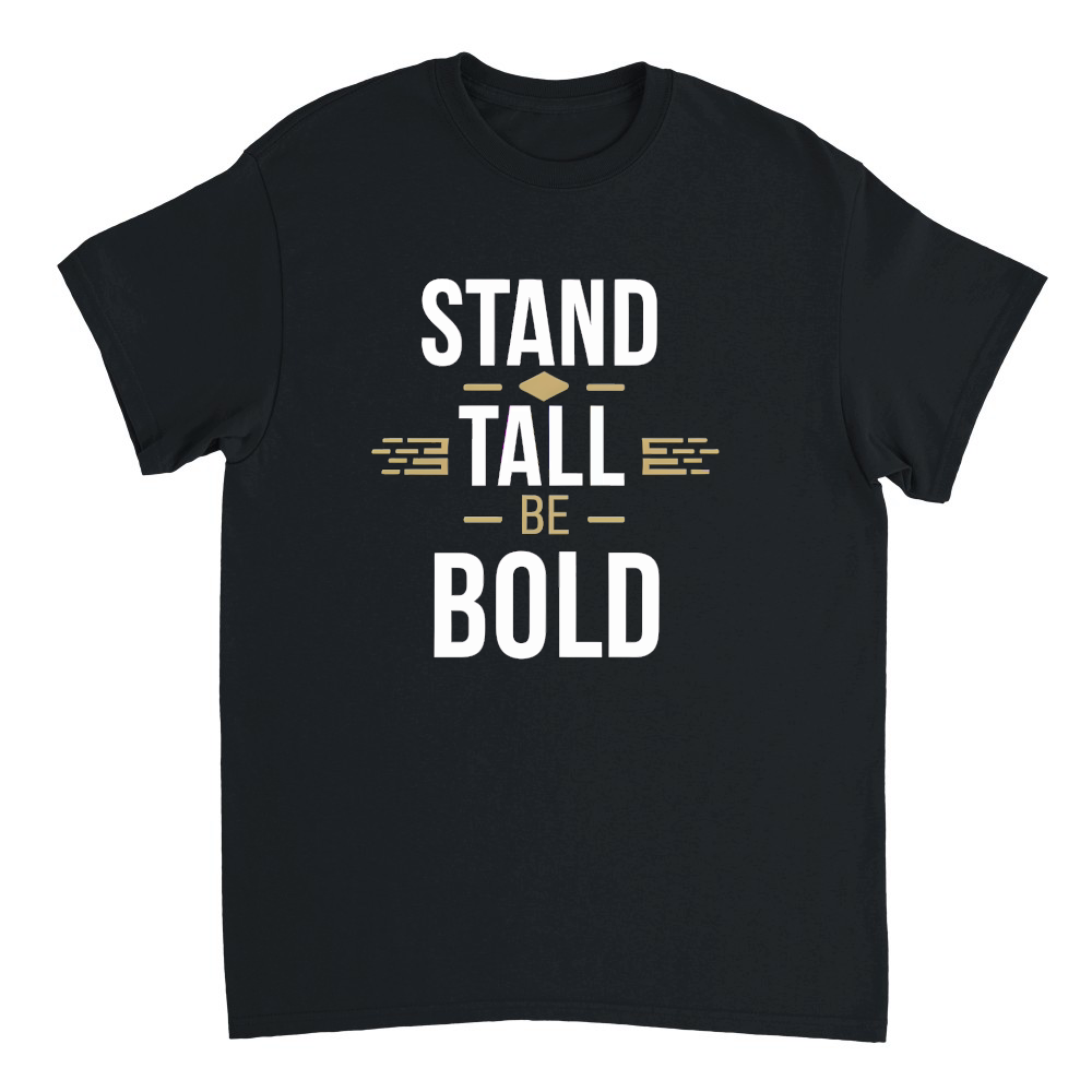 Stand tall, be bold