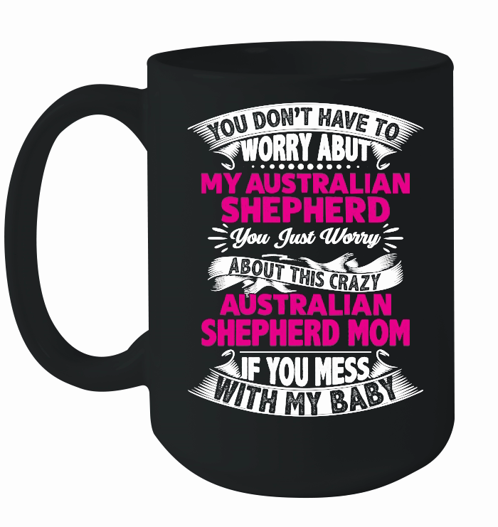 You don't have to worry about my Australian Shepherd mom