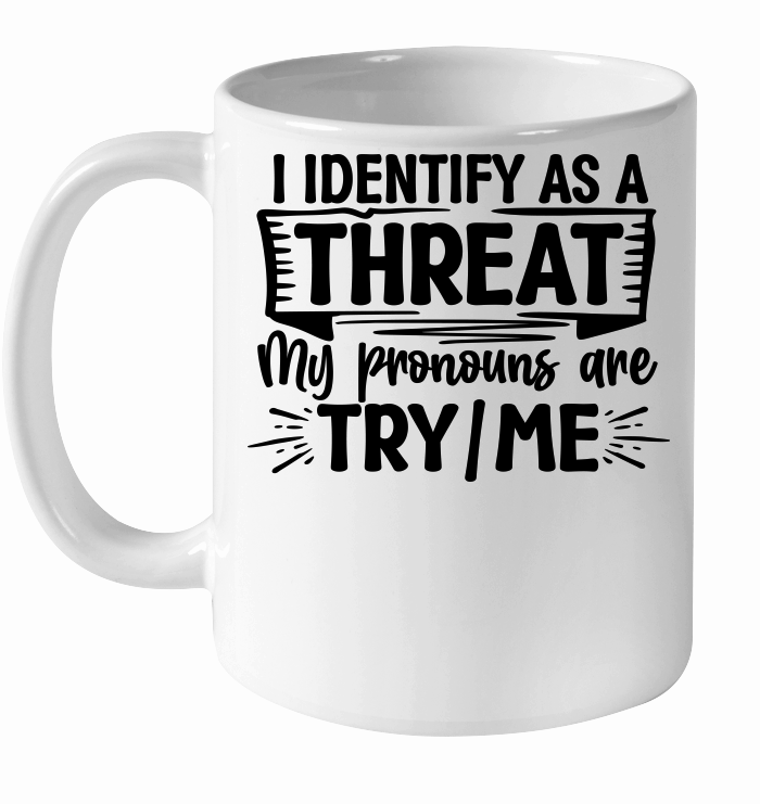 I Identify As a Threat, My Pronouns Are Try Me