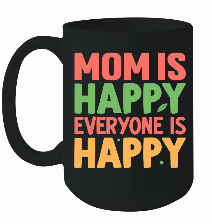 mom is happy everyone is happy Mothers Day