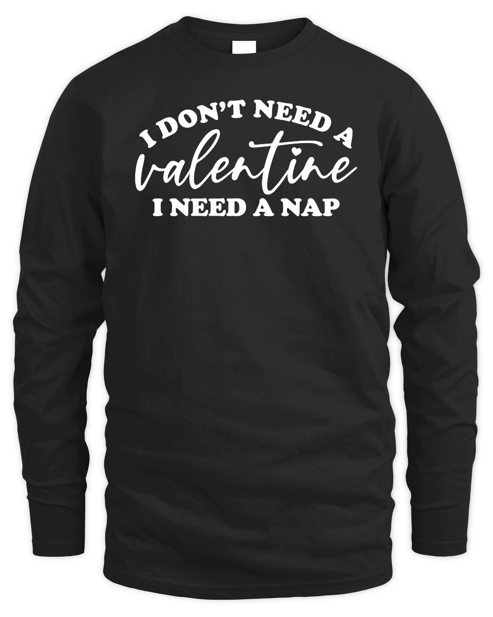 I Don't Need a Valentine I Need a Nap White