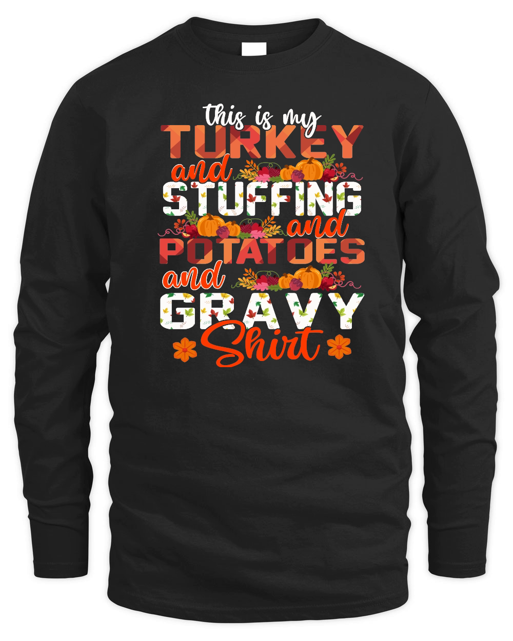 Thanksgiving   this is my turkey and stuffing and potatoes and gravy shirt