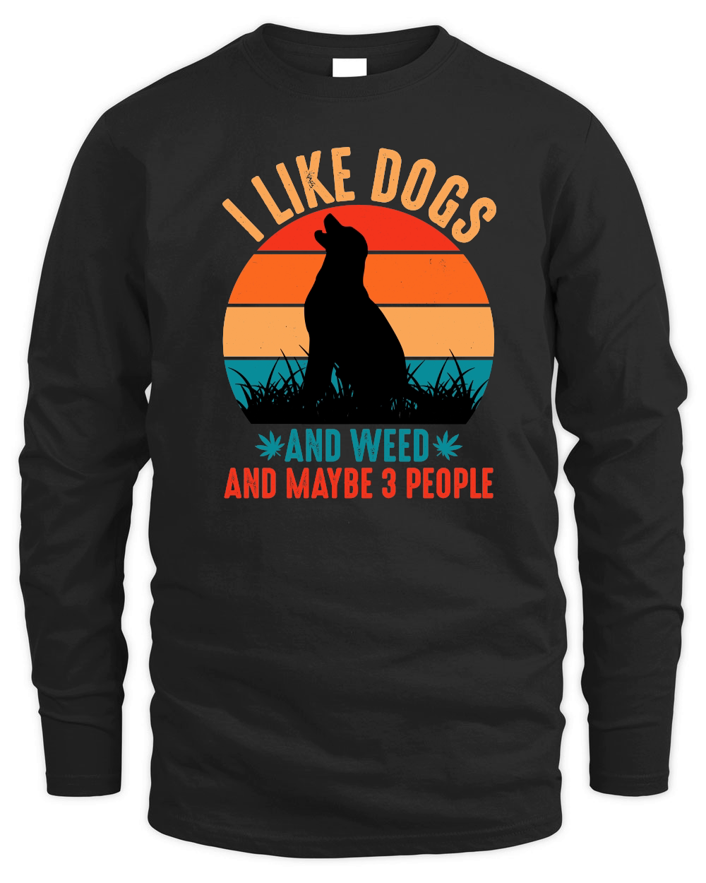 I Like Dogs And Weed And Maybe 3 People