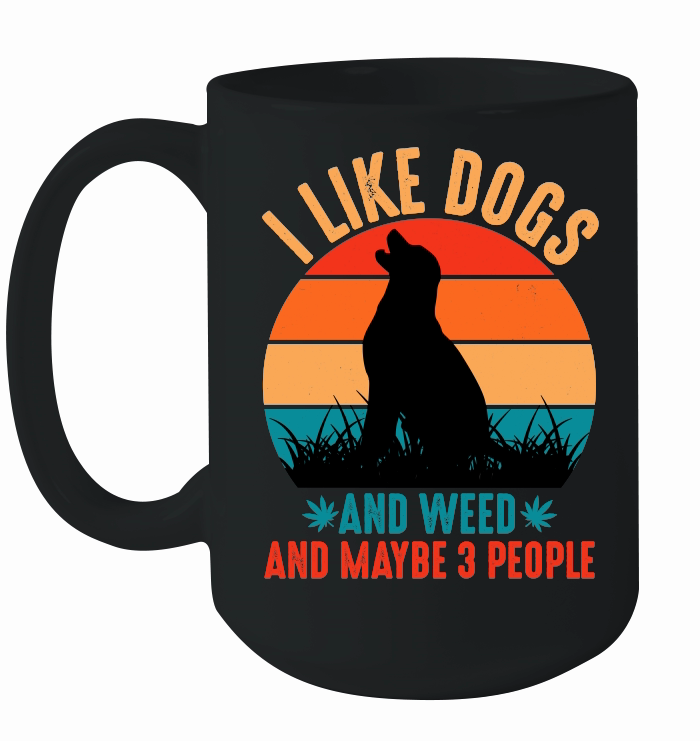 I Like Dogs And Weed And Maybe 3 People