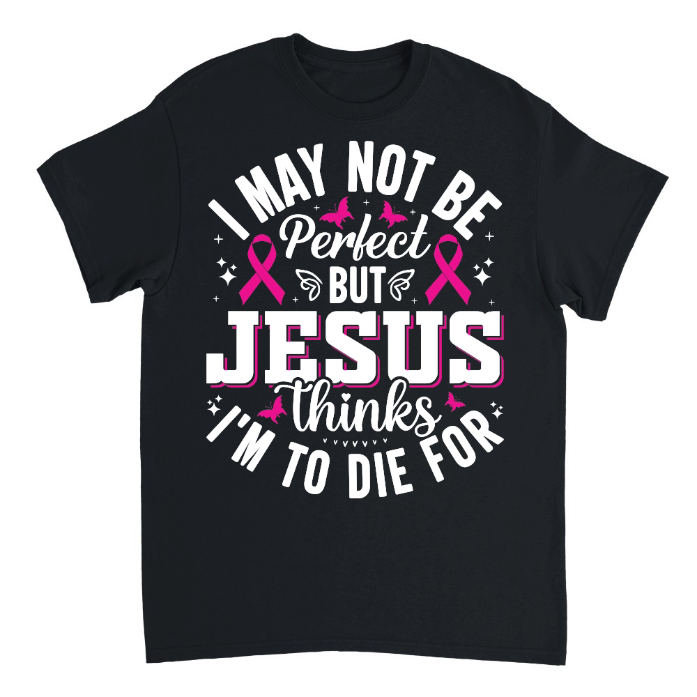 I may not be perfect but Jesus thinks I'm to die for